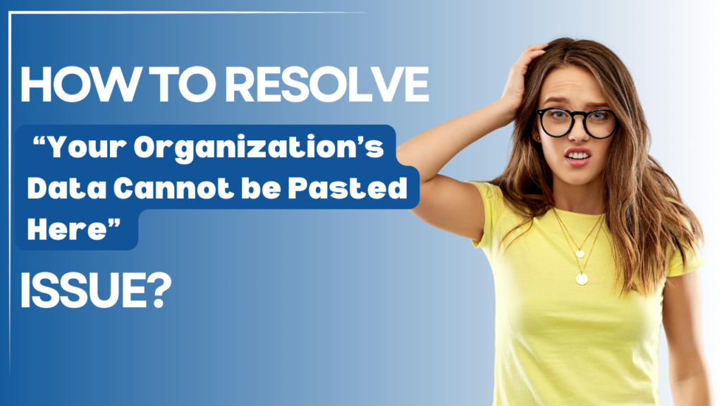 Your Organization's Data Cannot Be Pasted here